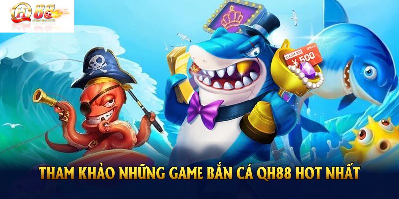 Tham khảo những game bắn cá QH88 hot nhất trên thị trường